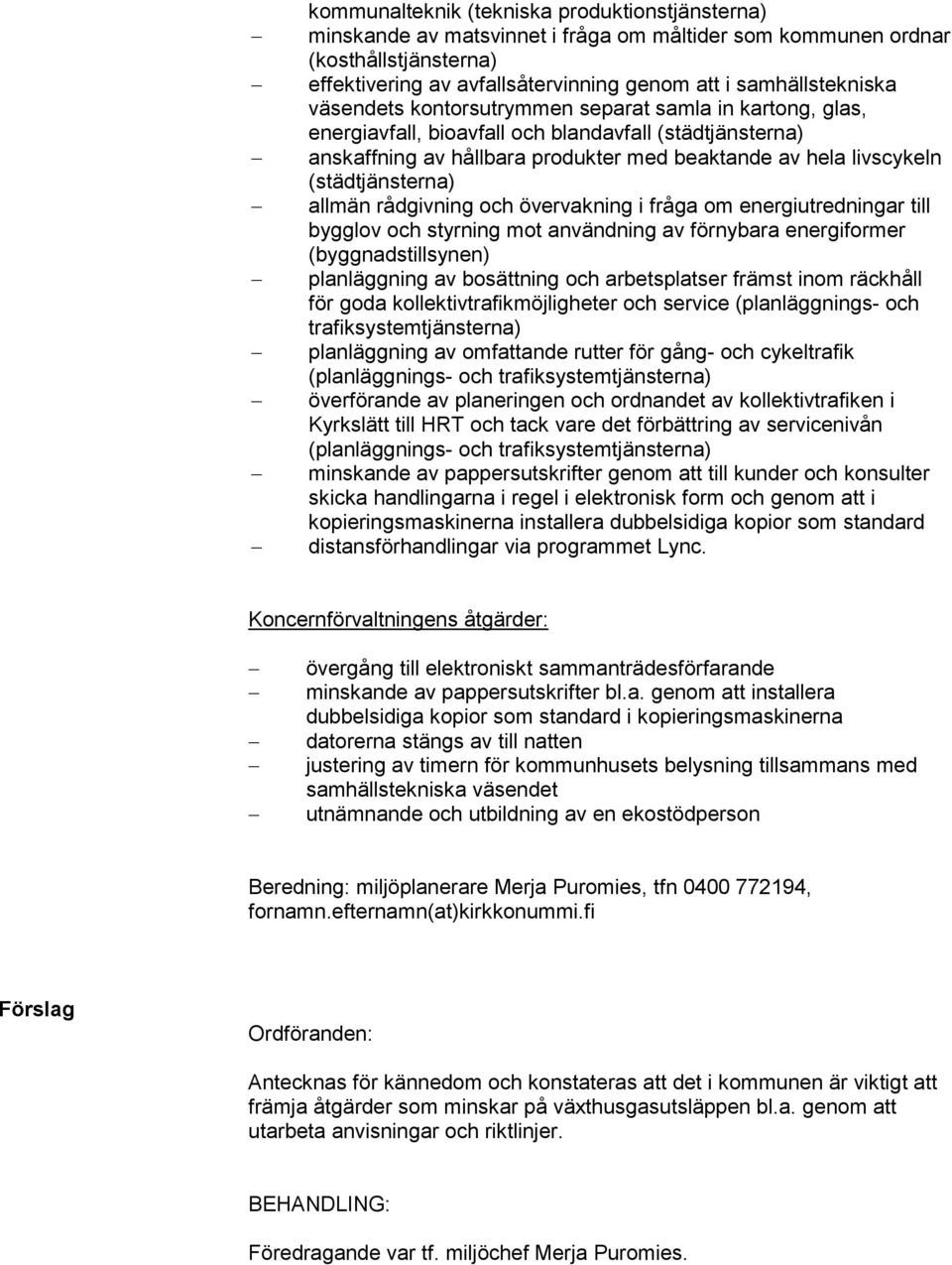 allmän rådgivning och övervakning i fråga om energiutredningar till bygglov och styrning mot användning av förnybara energiformer (byggnadstillsynen) planläggning av bosättning och arbetsplatser