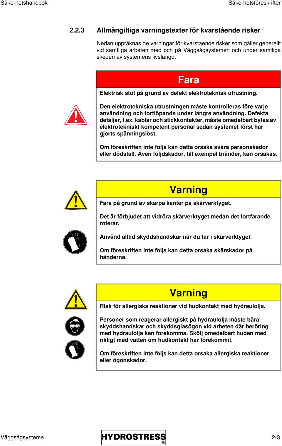 skeden av systemens livslängd. Fara Elektrisk stöt på grund av defekt elektroteknisk utrustning.