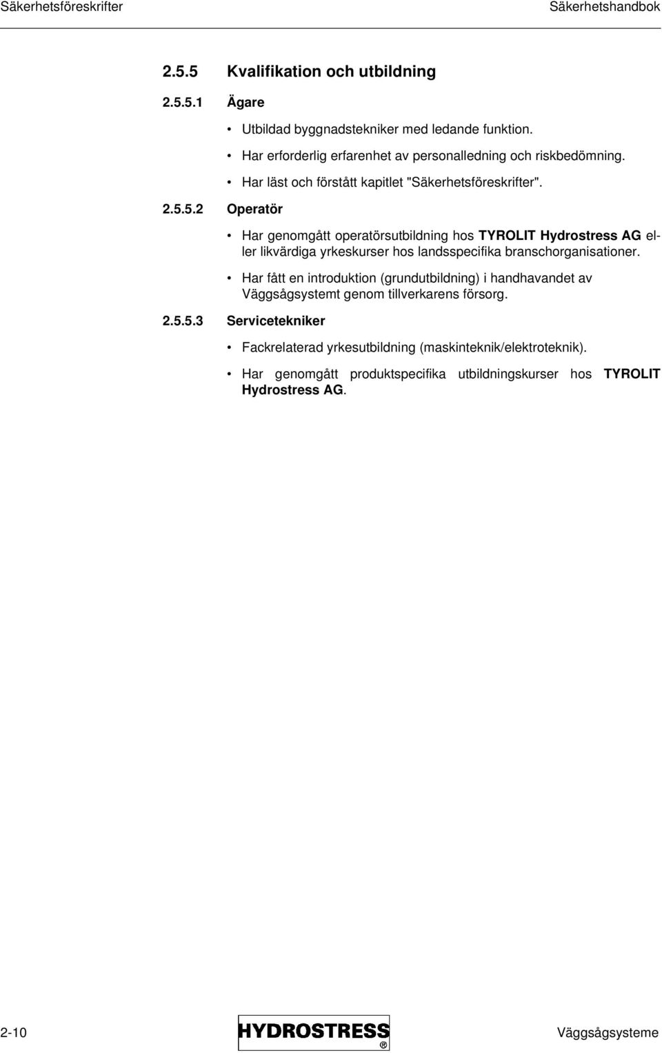 Har genomgått operatörsutbildning hos TYROLIT Hydrostress AG eller likvärdiga yrkeskurser hos landsspecifika branschorganisationer.