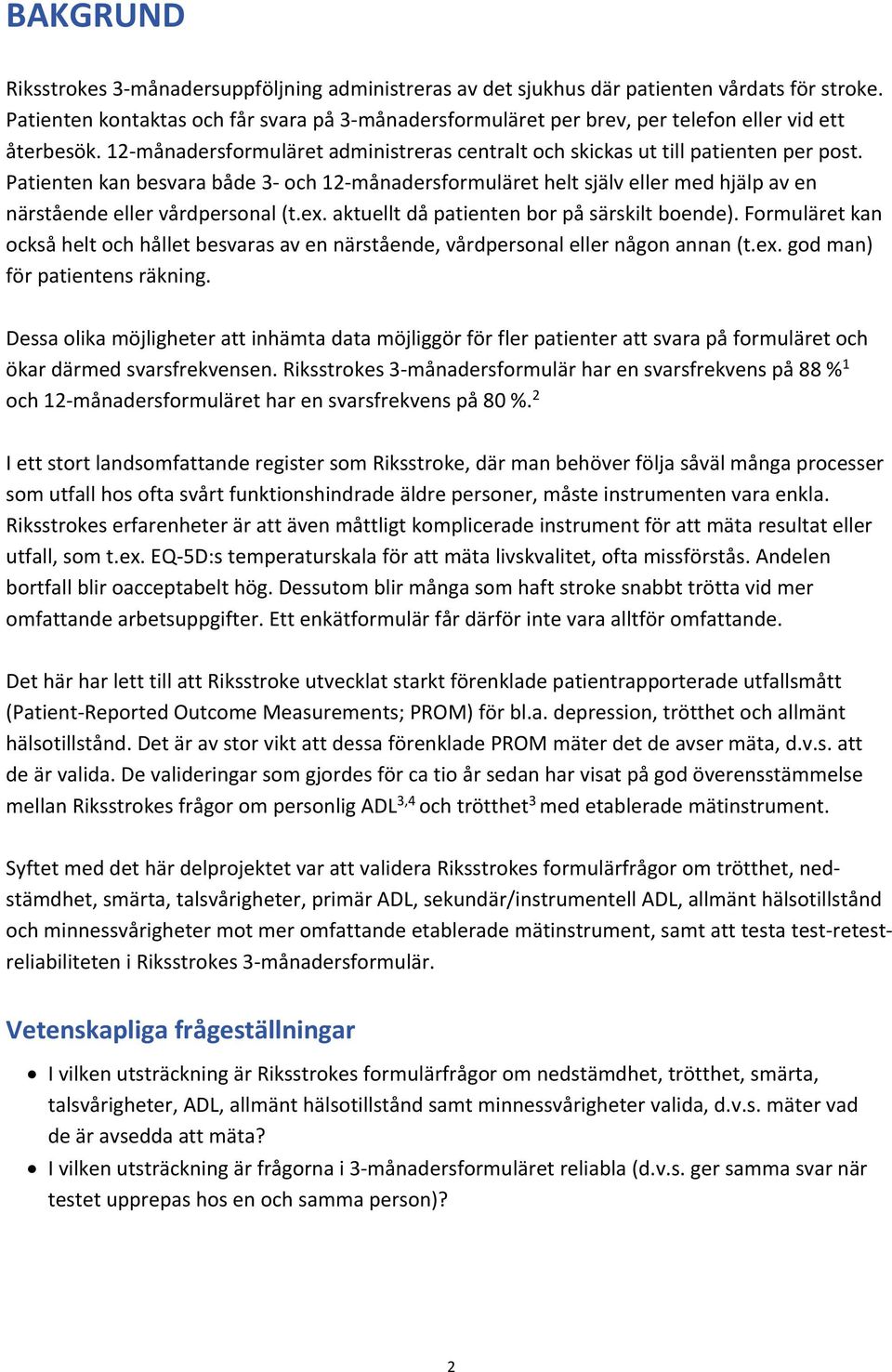 Patienten kan besvara både 3 och 12 månadersformuläret helt själv eller med hjälp av en närstående eller vårdpersonal (t.ex. aktuellt då patienten bor på särskilt boende).