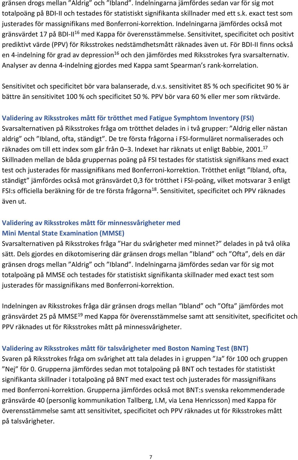 Indelningarna jämfördes också mot gränsvärdet 17 på BDI II 16 med Kappa för överensstämmelse.