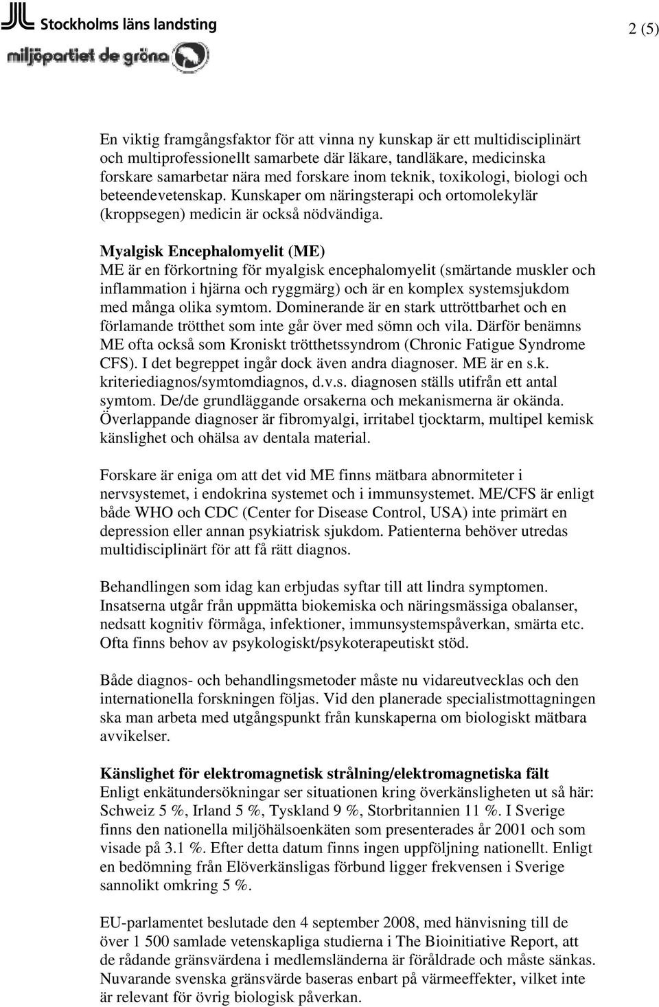 Myalgisk Encephalomyelit (ME) ME är en förkortning för myalgisk encephalomyelit (smärtande muskler och inflammation i hjärna och ryggmärg) och är en komplex systemsjukdom med många olika symtom.