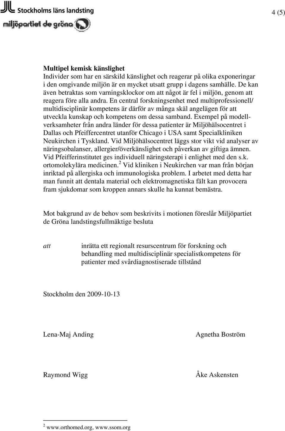 En central forskningsenhet med multiprofessionell/ multidisciplinär kompetens är därför av många skäl angelägen för att utveckla kunskap och kompetens om dessa samband.