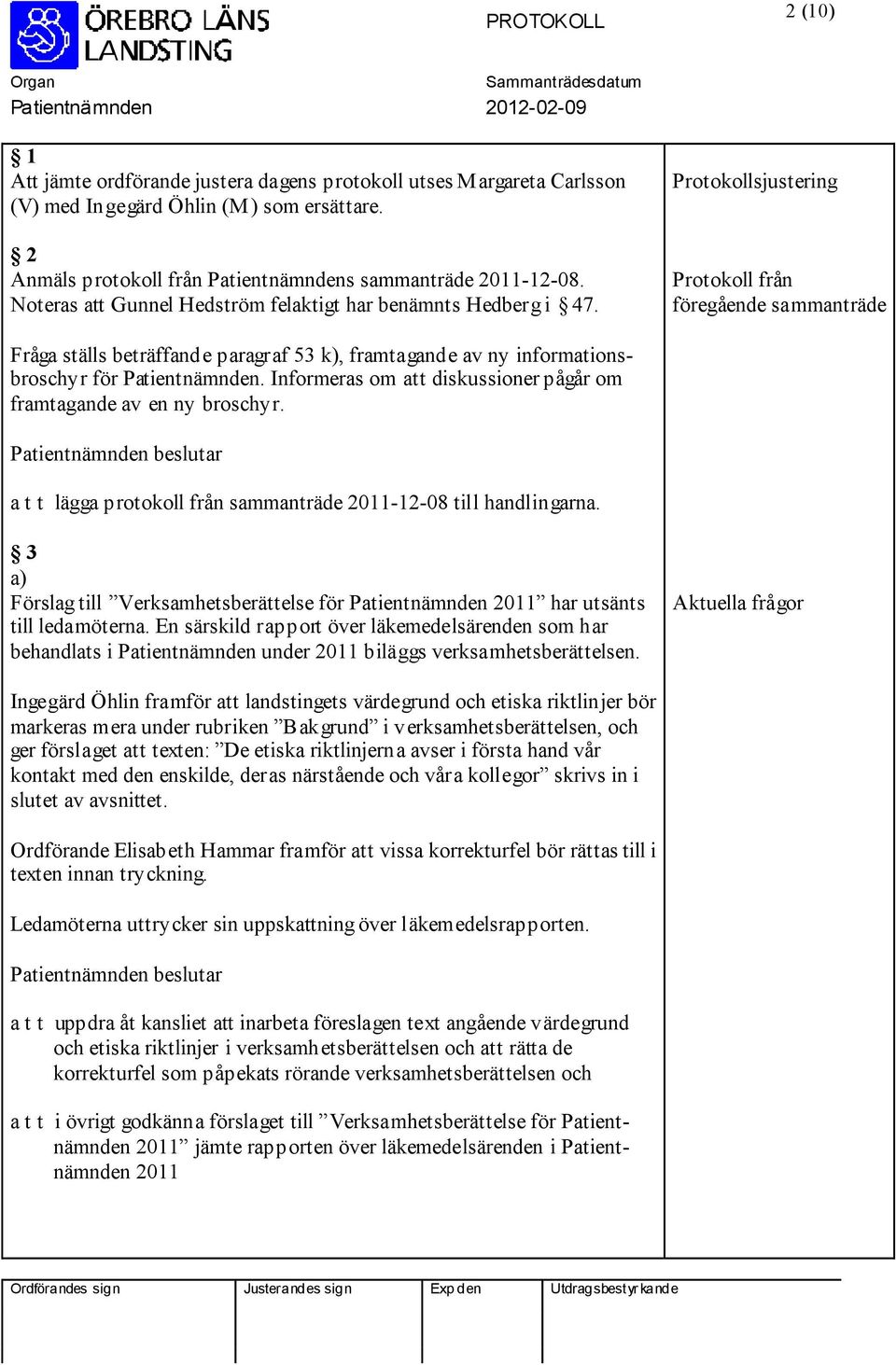 Protokollsjustering Protokoll från föregående sammanträde Fråga ställs beträffande paragraf 53 k), framtagande av ny informationsbroschyr för Patientnämnden.