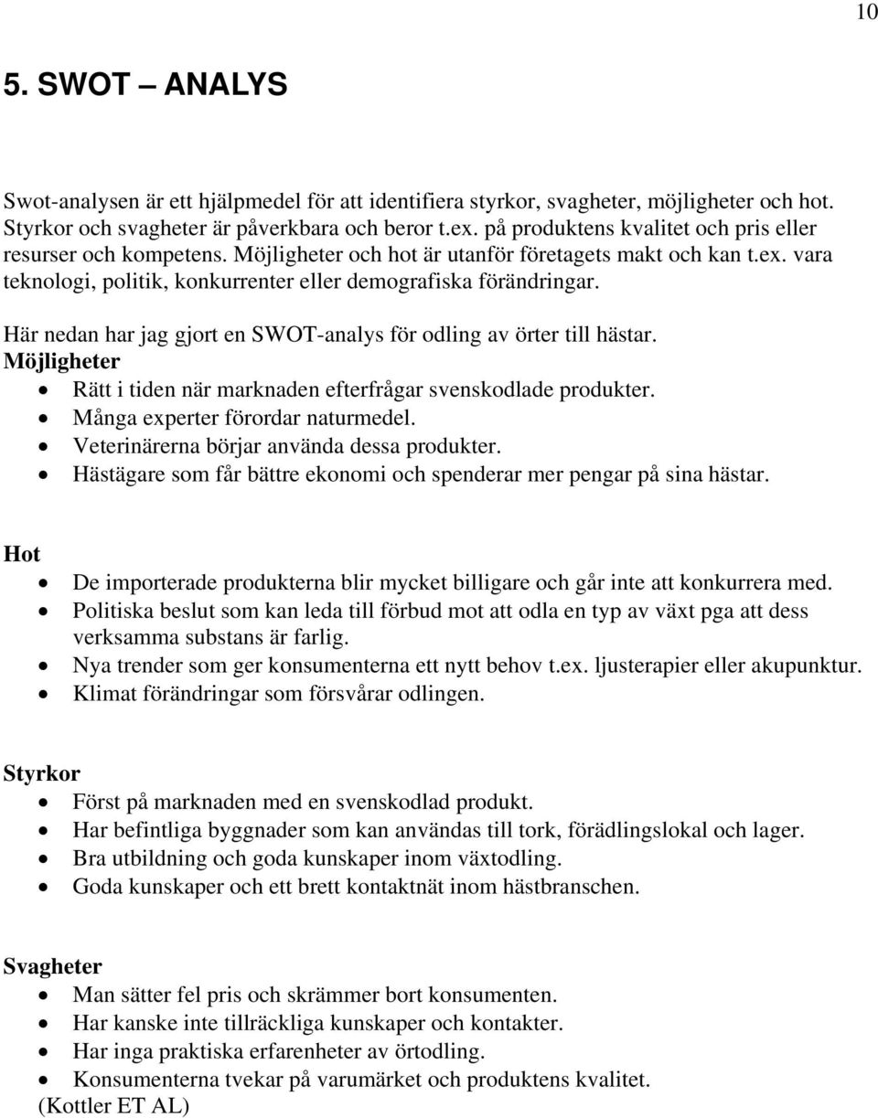 Här nedan har jag gjort en SWOT-analys för odling av örter till hästar. Möjligheter Rätt i tiden när marknaden efterfrågar svenskodlade produkter. Många experter förordar naturmedel.