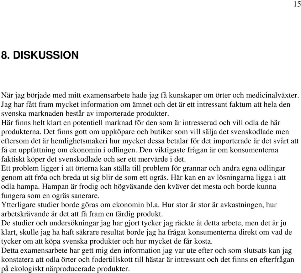 Här finns helt klart en potentiell marknad för den som är intresserad och vill odla de här produkterna.