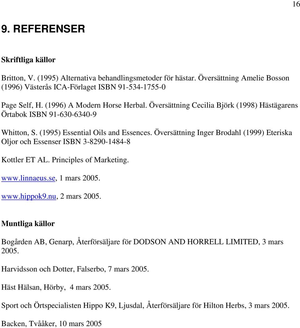 Översättning Inger Brodahl (1999) Eteriska Oljor och Essenser ISBN 3-8290-1484-8 Kottler ET AL. Principles of Marketing. www.linnaeus.se, 1 mars 2005. www.hippok9.nu, 2 mars 2005.
