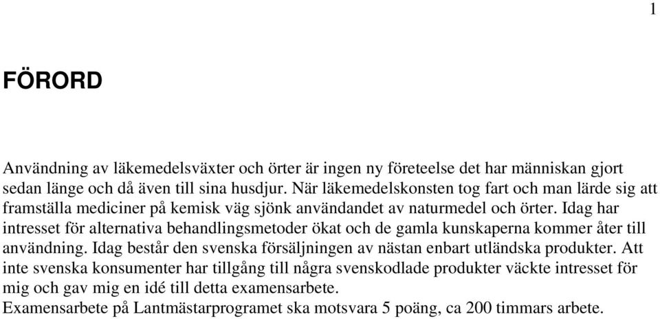 Idag har intresset för alternativa behandlingsmetoder ökat och de gamla kunskaperna kommer åter till användning.