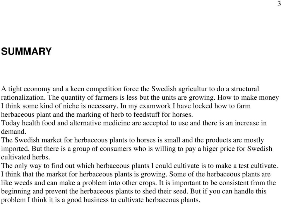 Today health food and alternative medicine are accepted to use and there is an increase in demand. The Swedish market for herbaceous plants to horses is small and the products are mostly imported.