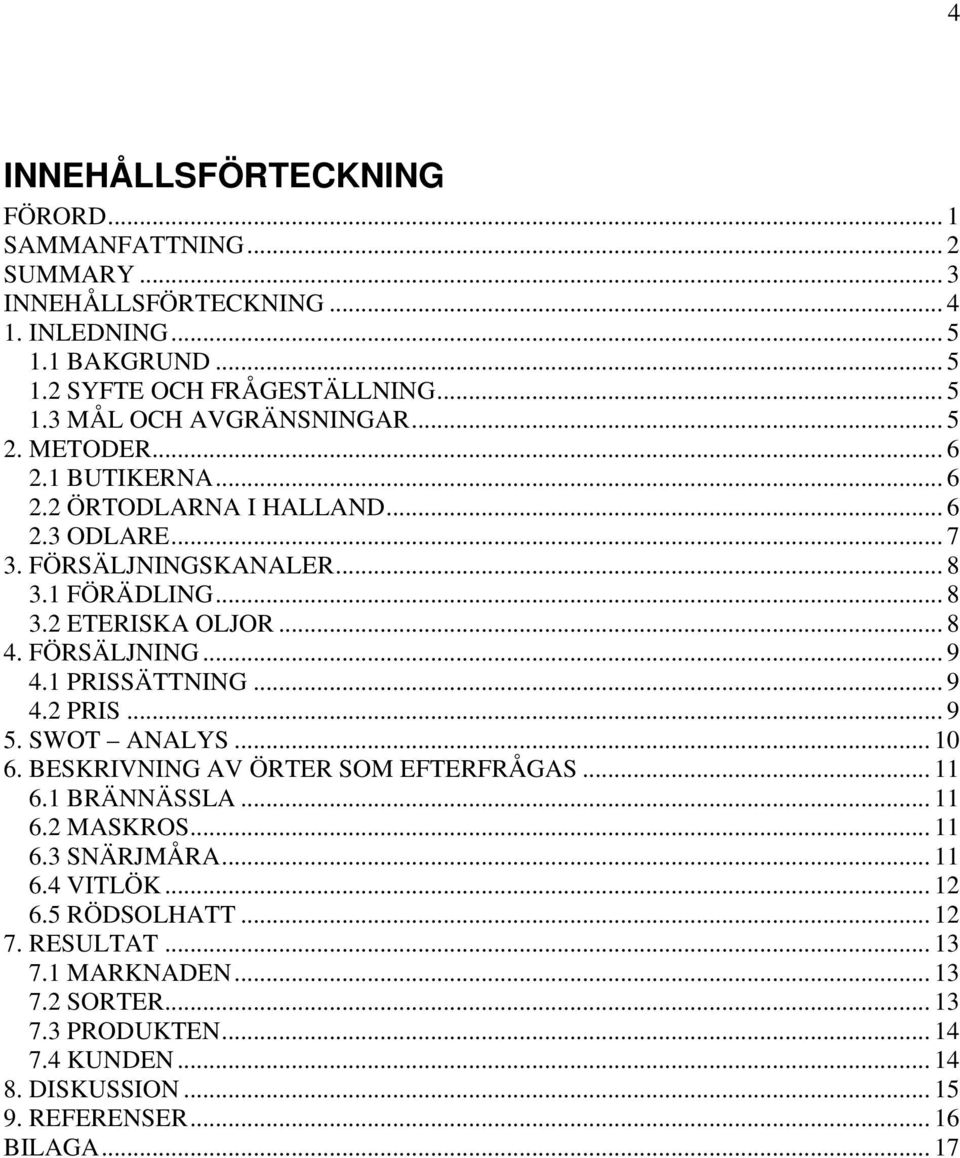 1 PRISSÄTTNING... 9 4.2 PRIS... 9 5. SWOT ANALYS... 10 6. BESKRIVNING AV ÖRTER SOM EFTERFRÅGAS... 11 6.1 BRÄNNÄSSLA... 11 6.2 MASKROS... 11 6.3 SNÄRJMÅRA... 11 6.4 VITLÖK... 12 6.