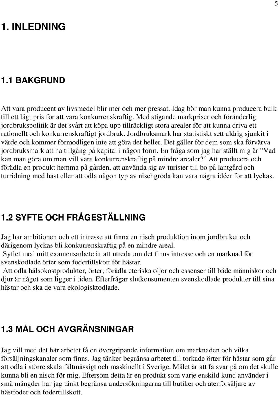 Jordbruksmark har statistiskt sett aldrig sjunkit i värde och kommer förmodligen inte att göra det heller. Det gäller för dem som ska förvärva jordbruksmark att ha tillgång på kapital i någon form.