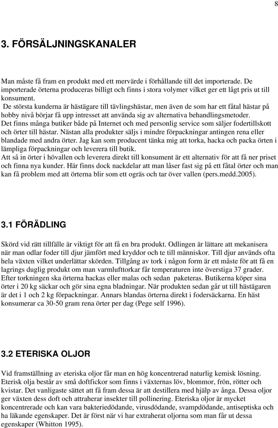 De största kunderna är hästägare till tävlingshästar, men även de som har ett fåtal hästar på hobby nivå börjar få upp intresset att använda sig av alternativa behandlingsmetoder.