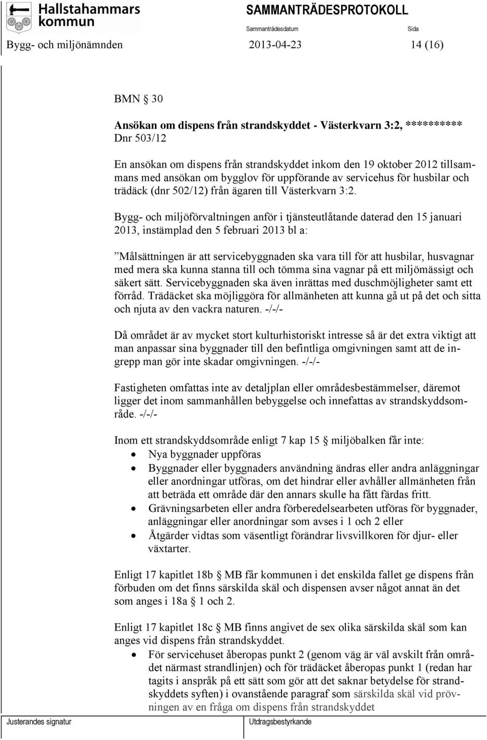 Bygg- och miljöförvaltningen anför i tjänsteutlåtande daterad den 15 januari 2013, instämplad den 5 februari 2013 bl a: Målsättningen är att servicebyggnaden ska vara till för att husbilar, husvagnar