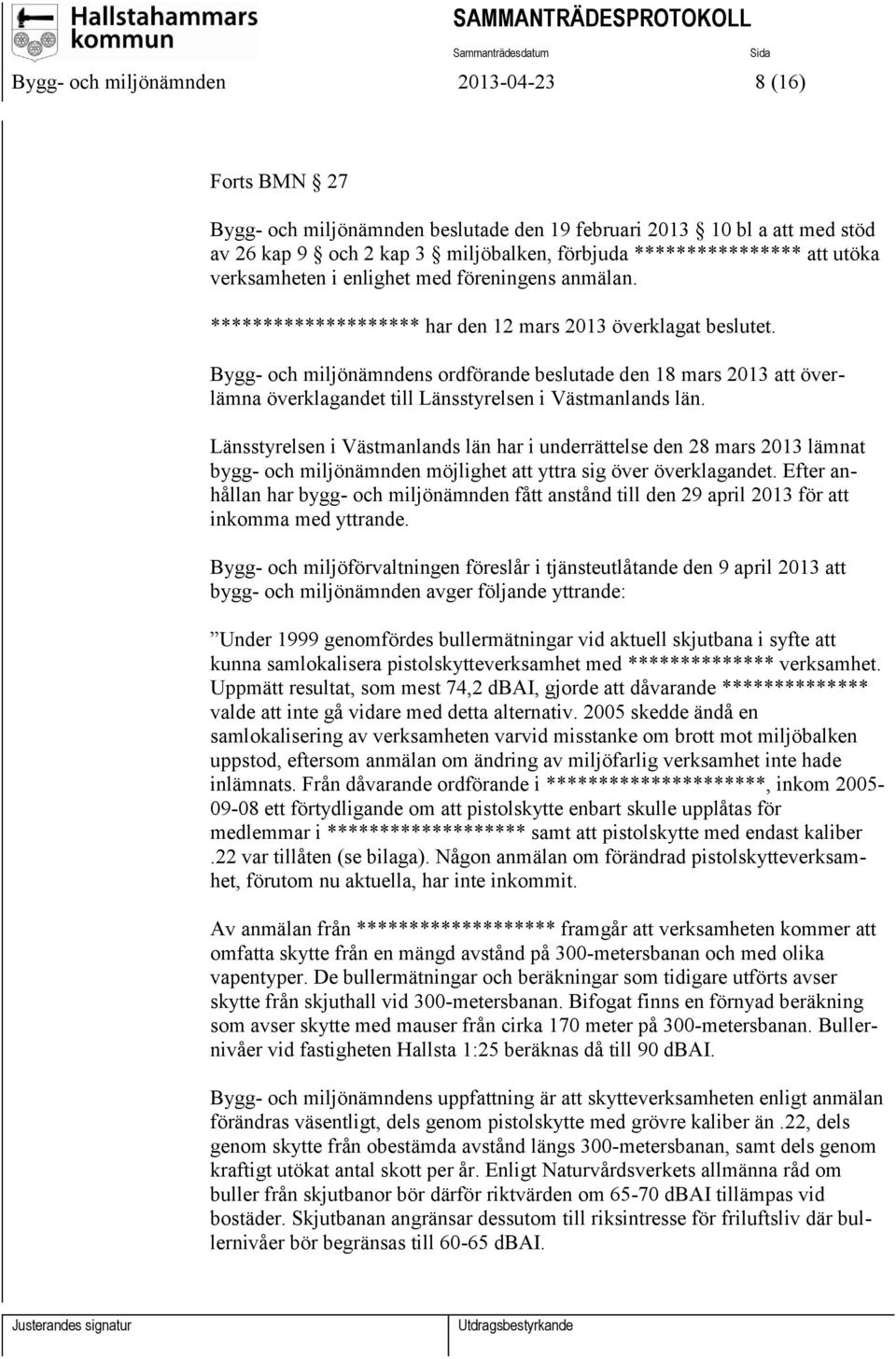 Bygg- och miljönämndens ordförande beslutade den 18 mars 2013 att överlämna överklagandet till Länsstyrelsen i Västmanlands län.