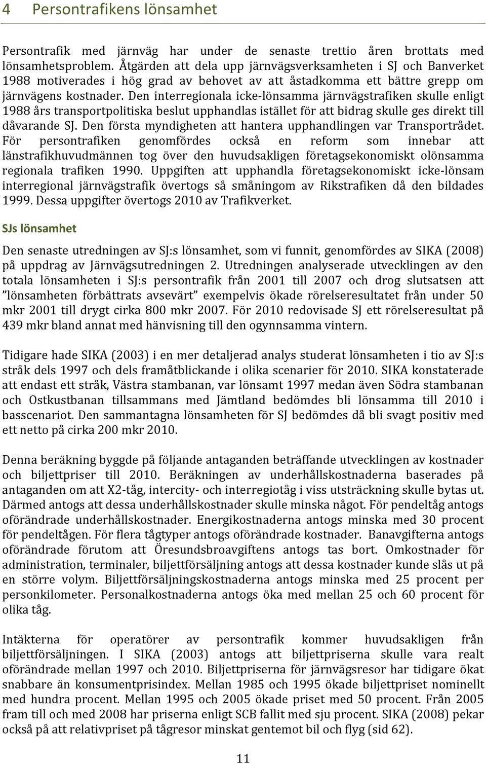 Den interregionala icke-lönsamma järnvägstrafiken skulle enligt 1988 års transportpolitiska beslut upphandlas istället för att bidrag skulle ges direkt till dåvarande SJ.