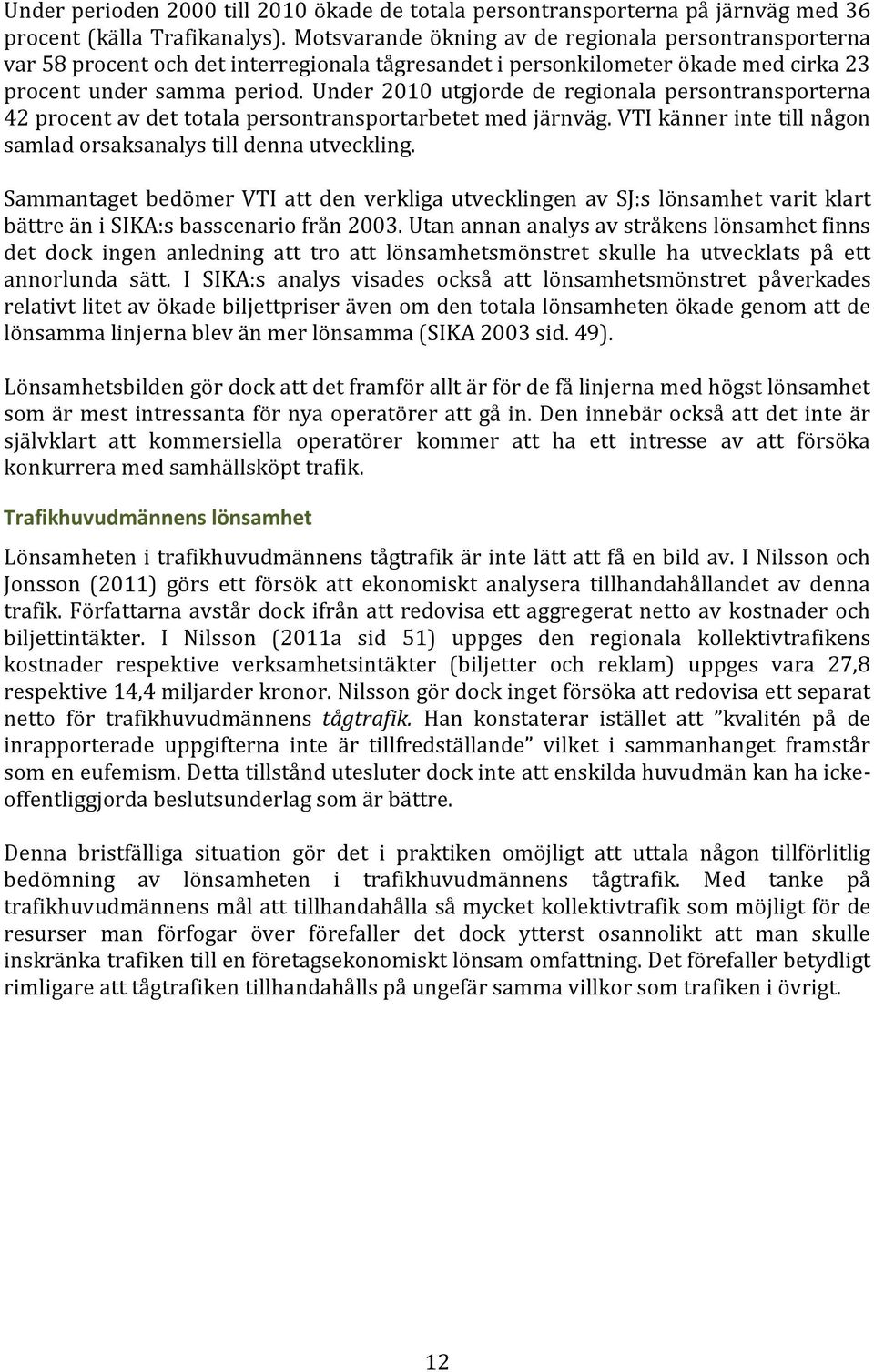 Under 2010 utgjorde de regionala persontransporterna 42 procent av det totala persontransportarbetet med järnväg. VTI känner inte till någon samlad orsaksanalys till denna utveckling.