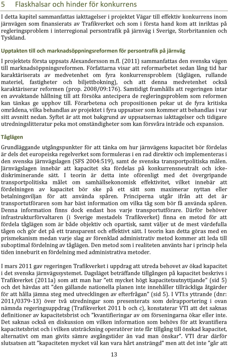 Upptakten till och marknadsöppningsreformen för persontrafik på järnväg I projektets första uppsats Alexandersson m.fl. (2011) sammanfattas den svenska vägen till marknadsöppningsreformen.
