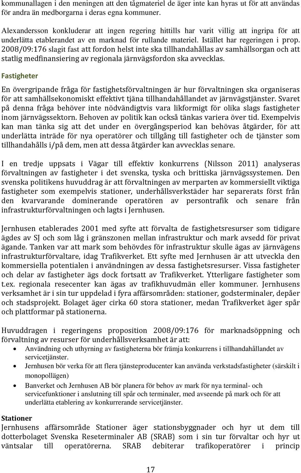 2008/09:176 slagit fast att fordon helst inte ska tillhandahållas av samhällsorgan och att statlig medfinansiering av regionala järnvägsfordon ska avvecklas.