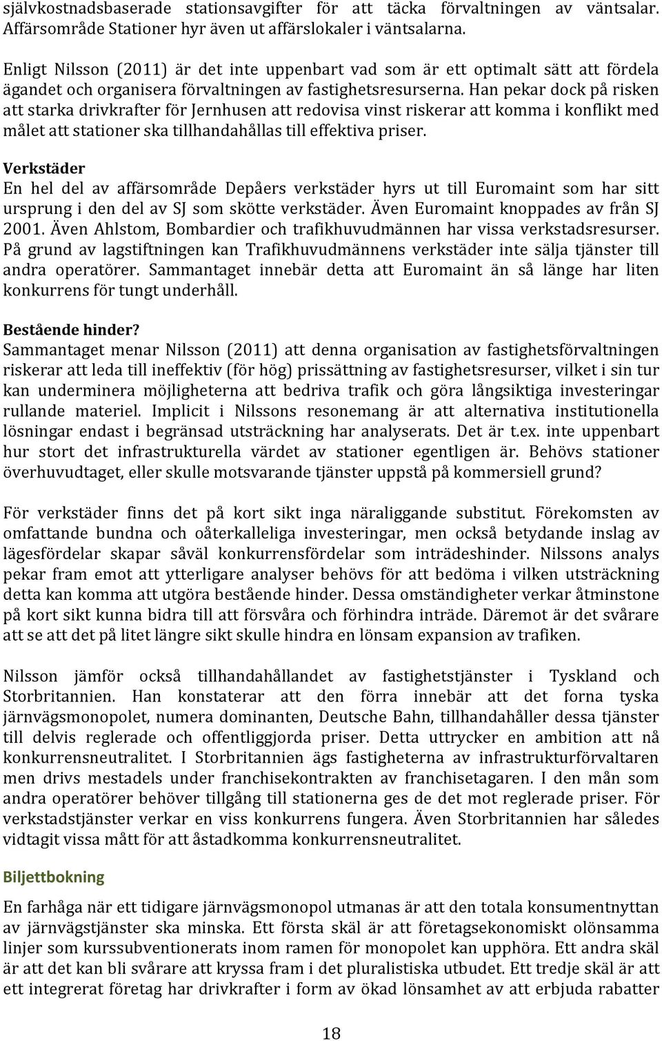 Han pekar dock på risken att starka drivkrafter för Jernhusen att redovisa vinst riskerar att komma i konflikt med målet att stationer ska tillhandahållas till effektiva priser.