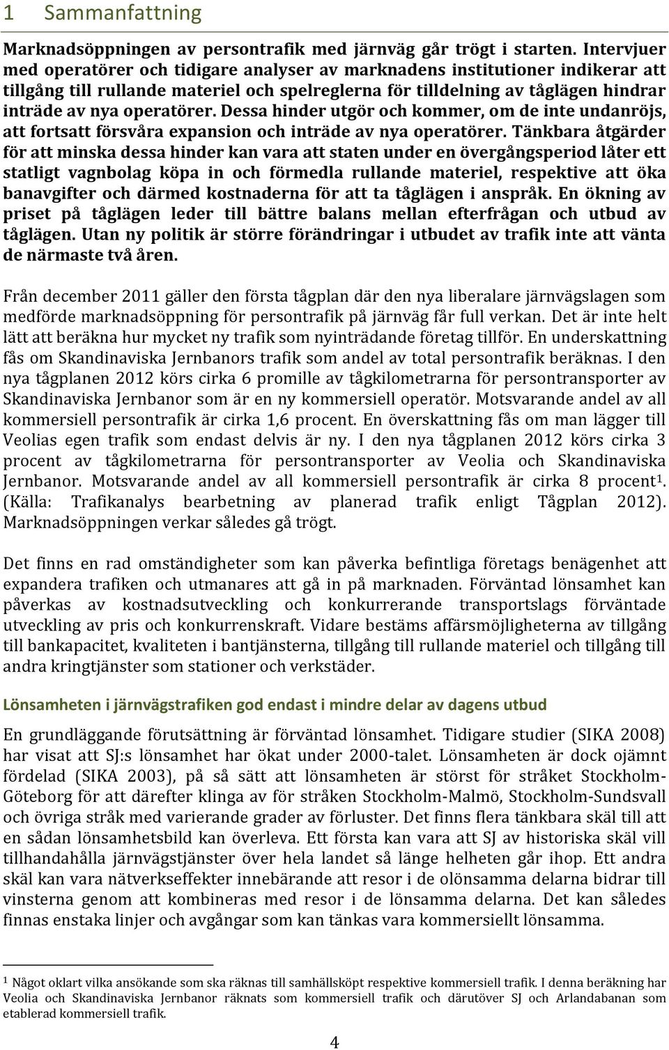 operatörer. Dessa hinder utgör och kommer, om de inte undanröjs, att fortsatt försvåra expansion och inträde av nya operatörer.