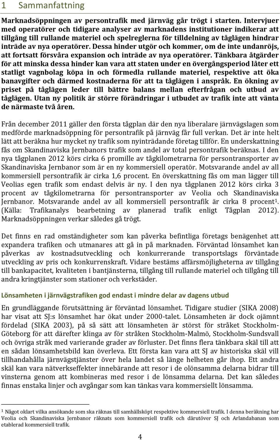 operatörer. Dessa hinder utgör och kommer, om de inte undanröjs, att fortsatt försvåra expansion och inträde av nya operatörer.