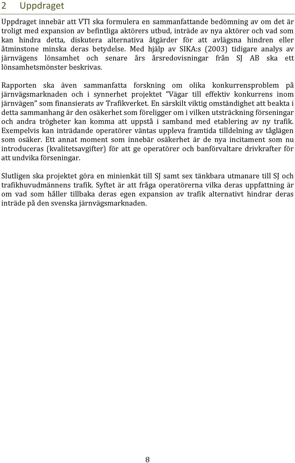 Med hjälp av SIKA:s (2003) tidigare analys av järnvägens lönsamhet och senare års årsredovisningar från SJ AB ska ett lönsamhetsmönster beskrivas.