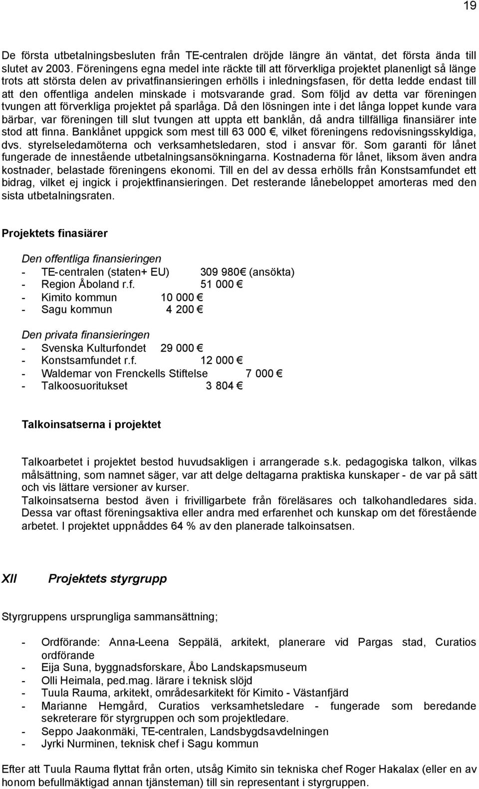 offentliga andelen minskade i motsvarande grad. Som följd av detta var föreningen tvungen att förverkliga projektet på sparlåga.