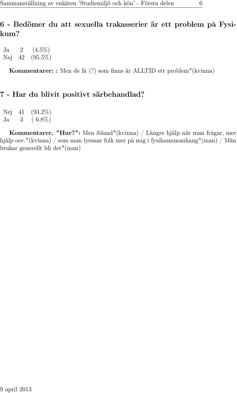 ) som finns är ALLTID ett problem"(kvinna) 7 - Har du blivit positivt särbehandlad? Nej 41 (93.2%) Ja 3 ( 6.