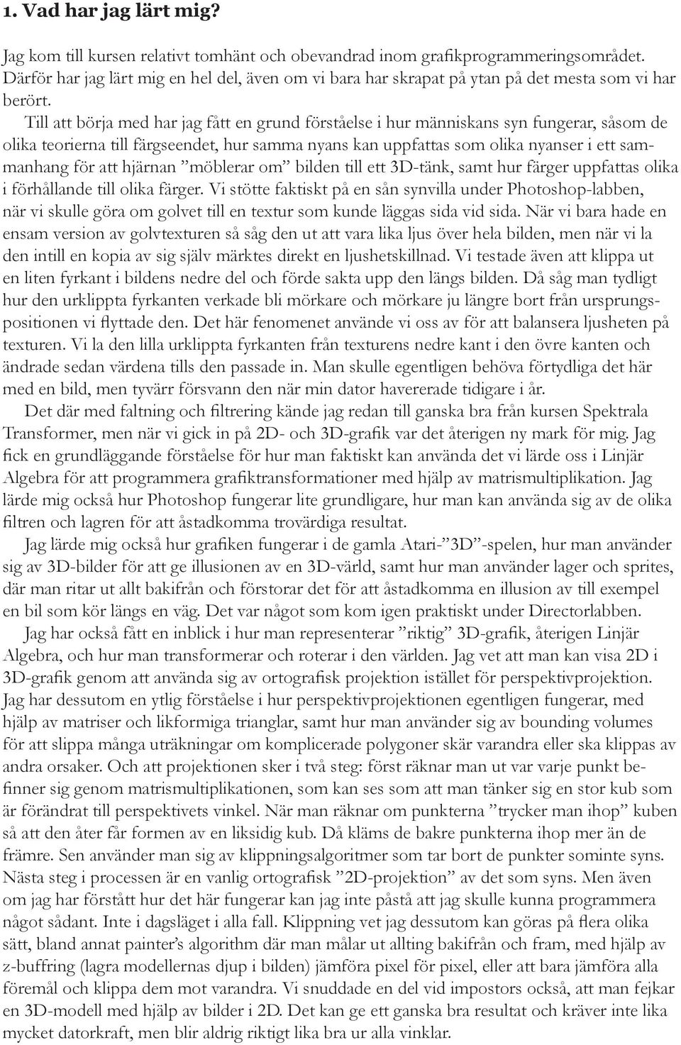 Till att börja med har jag fått en grund förståelse i hur människans syn fungerar, såsom de olika teorierna till färgseendet, hur samma nyans kan uppfattas som olika nyanser i ett sammanhang för att