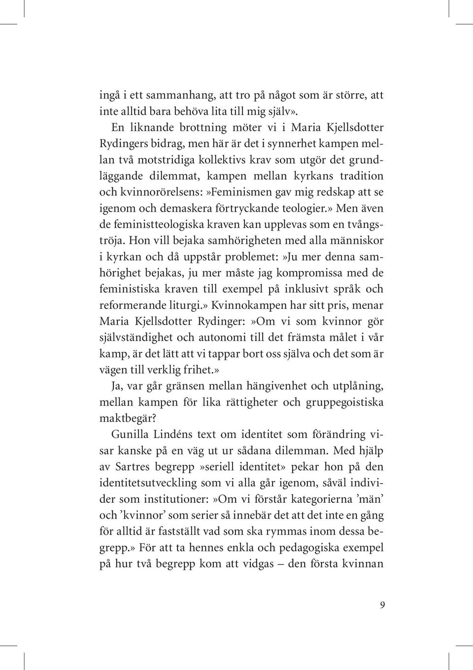 kyrkans tradition och kvinnorörelsens:»feminismen gav mig redskap att se igenom och demaskera förtryckande teologier.» Men även de feministteologiska kraven kan upplevas som en tvångströja.