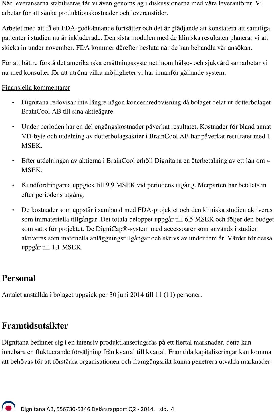 Den sista modulen med de kliniska resultaten planerar vi att skicka in under november. FDA kommer därefter besluta när de kan behandla vår ansökan.