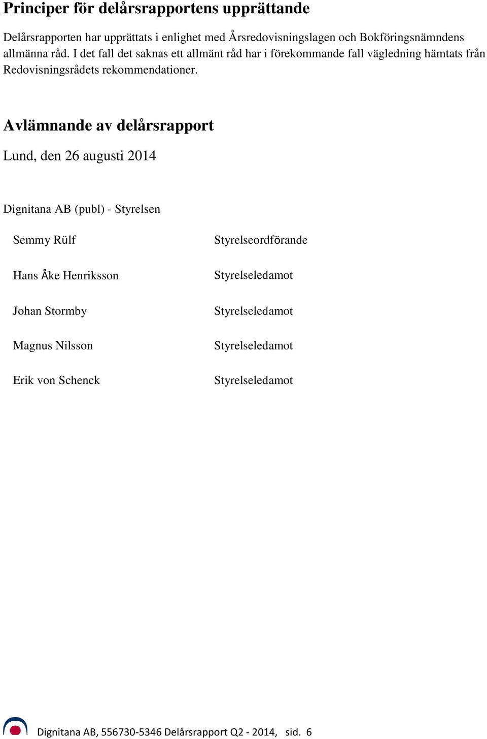 Avlämnande av delårsrapport Lund, den 26 augusti Dignitana AB (publ) - Styrelsen Semmy Rülf Hans Åke Henriksson Styrelseordförande