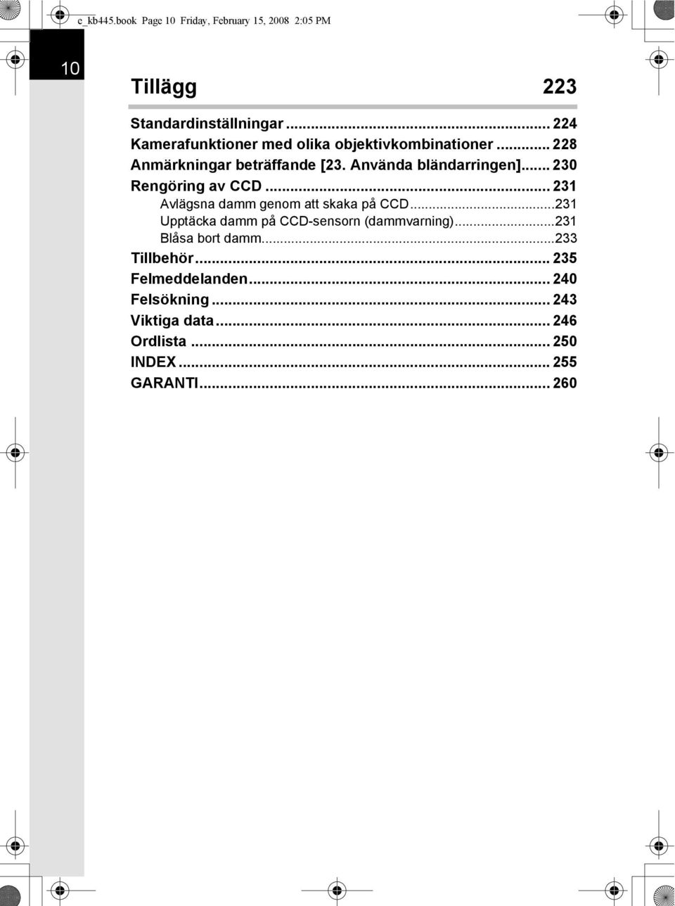 .. 230 Rengöring av CCD... 231 Avlägsna damm genom att skaka på CCD...231 Upptäcka damm på CCD-sensorn (dammvarning).