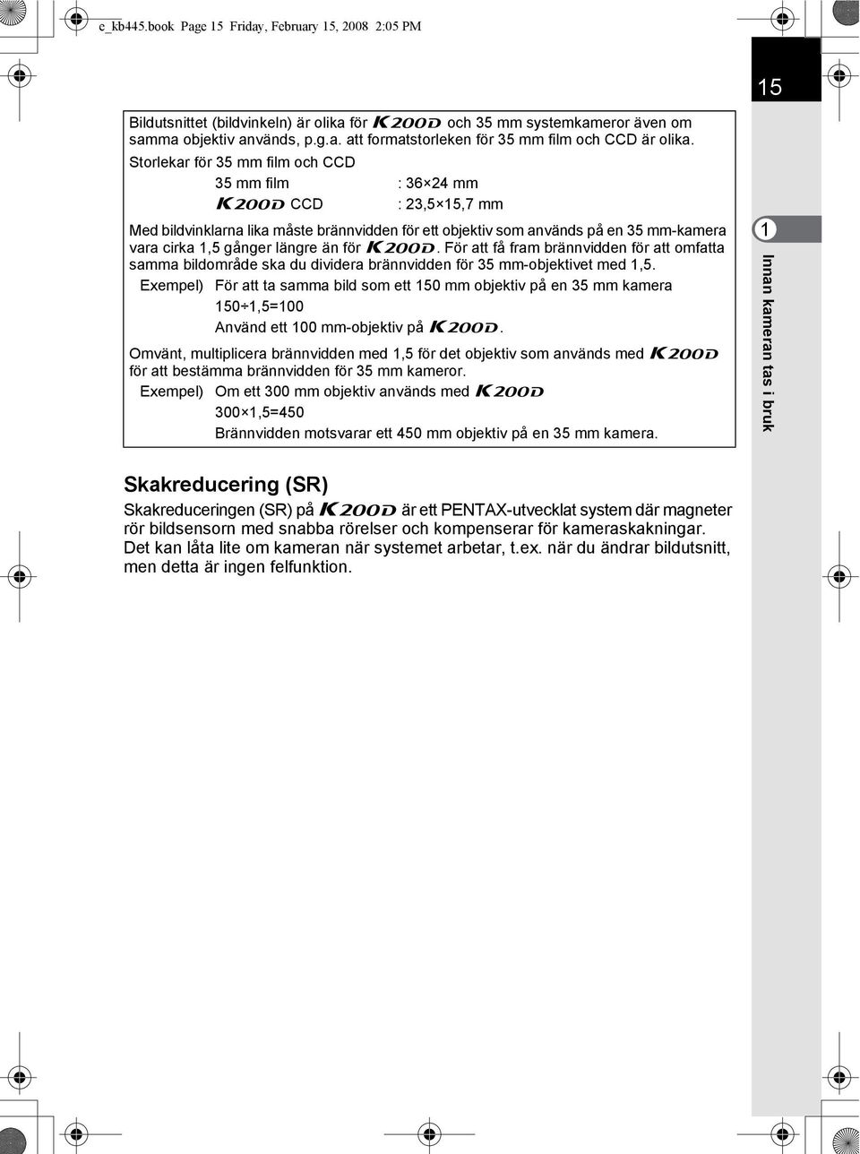 för x. För att få fram brännvidden för att omfatta samma bildområde ska du dividera brännvidden för 35 mm-objektivet med 1,5.