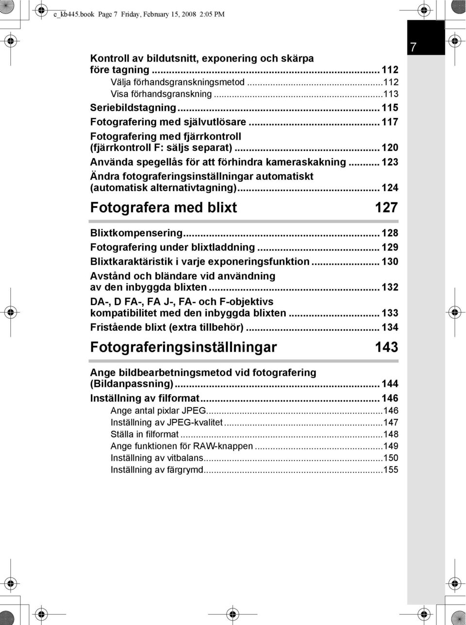 .. 123 Ändra fotograferingsinställningar automatiskt (automatisk alternativtagning)... 124 Fotografera med blixt 127 7 Blixtkompensering... 128 Fotografering under blixtladdning.