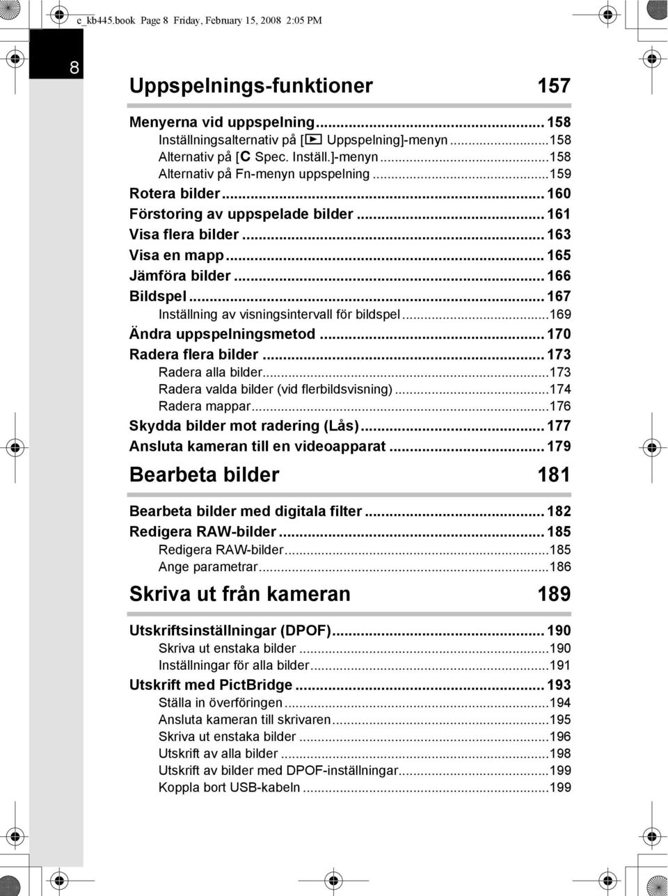 .. 167 Inställning av visningsintervall för bildspel...169 Ändra uppspelningsmetod... 170 Radera flera bilder... 173 Radera alla bilder...173 Radera valda bilder (vid flerbildsvisning).