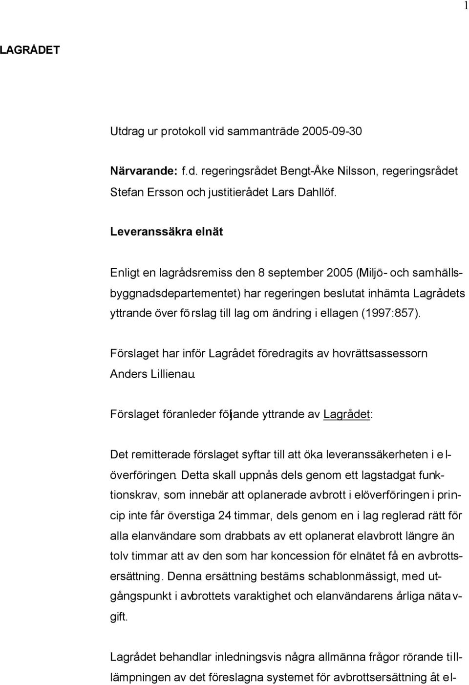 ellagen (1997:857). Förslaget har inför Lagrådet föredragits av hovrättsassessorn Anders Lillienau.