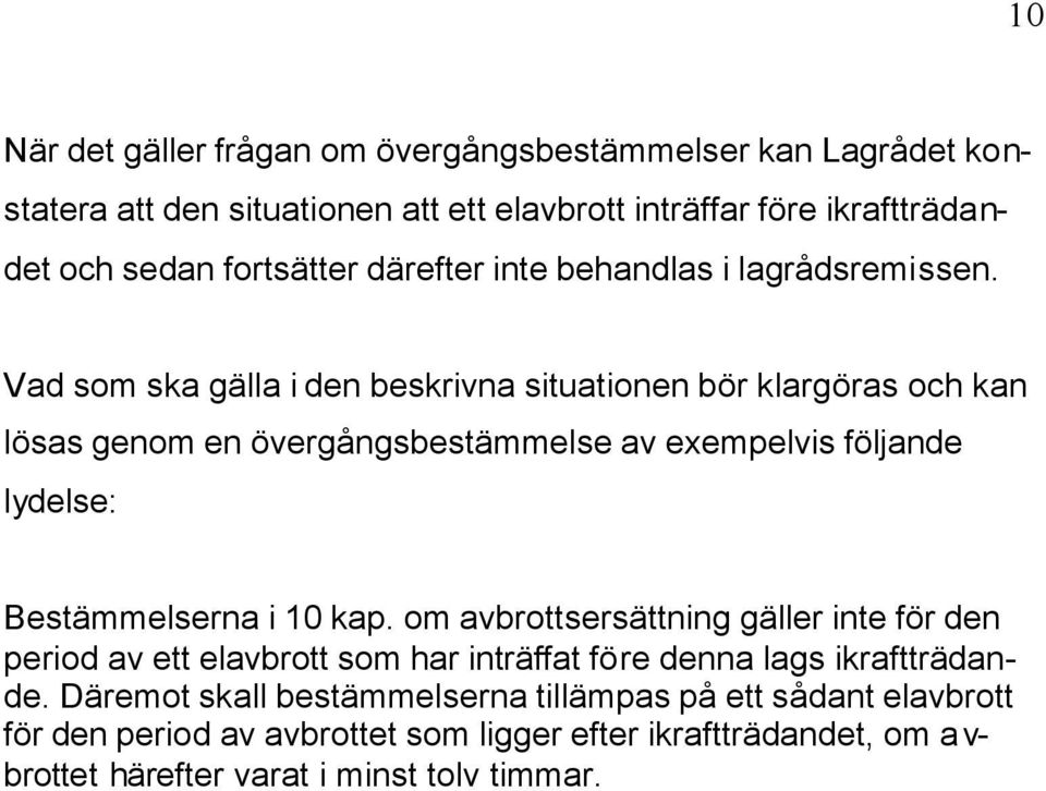 Vad som ska gälla i den beskrivna situationen bör klargöras och kan lösas genom en övergångsbestämmelse av exempelvis följande lydelse: Bestämmelserna i 10 kap.