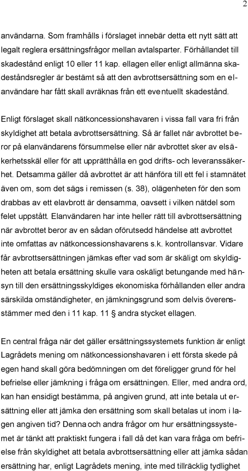 Enligt förslaget skall nätkoncessionshavaren i vissa fall vara fri från skyldighet att betala avbrottsersättning.