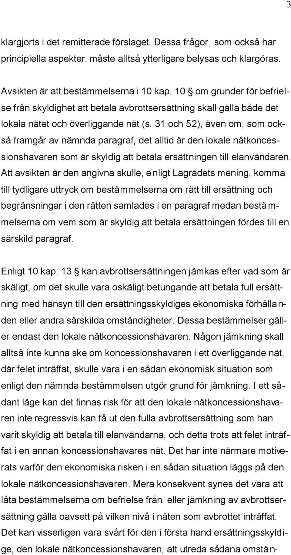 31 och 52), även om, som också framgår av nämnda paragraf, det alltid är den lokale nätkoncessionshavaren som är skyldig att betala ersättningen till elanvändaren.