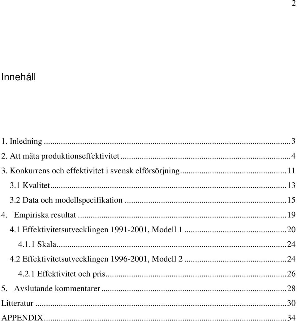 ..15 4. Empiriska resultat...19 4.1 Effektivitetsutvecklingen 1991-2001, Modell 1...20 4.1.1 Skala...24 4.