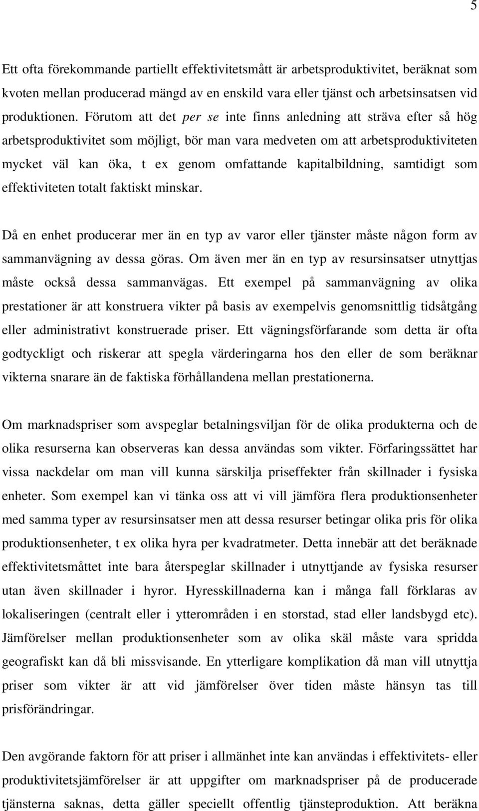 kapitalbildning, samtidigt som effektiviteten totalt faktiskt minskar. Då en enhet producerar mer än en typ av varor eller tjänster måste någon form av sammanvägning av dessa göras.