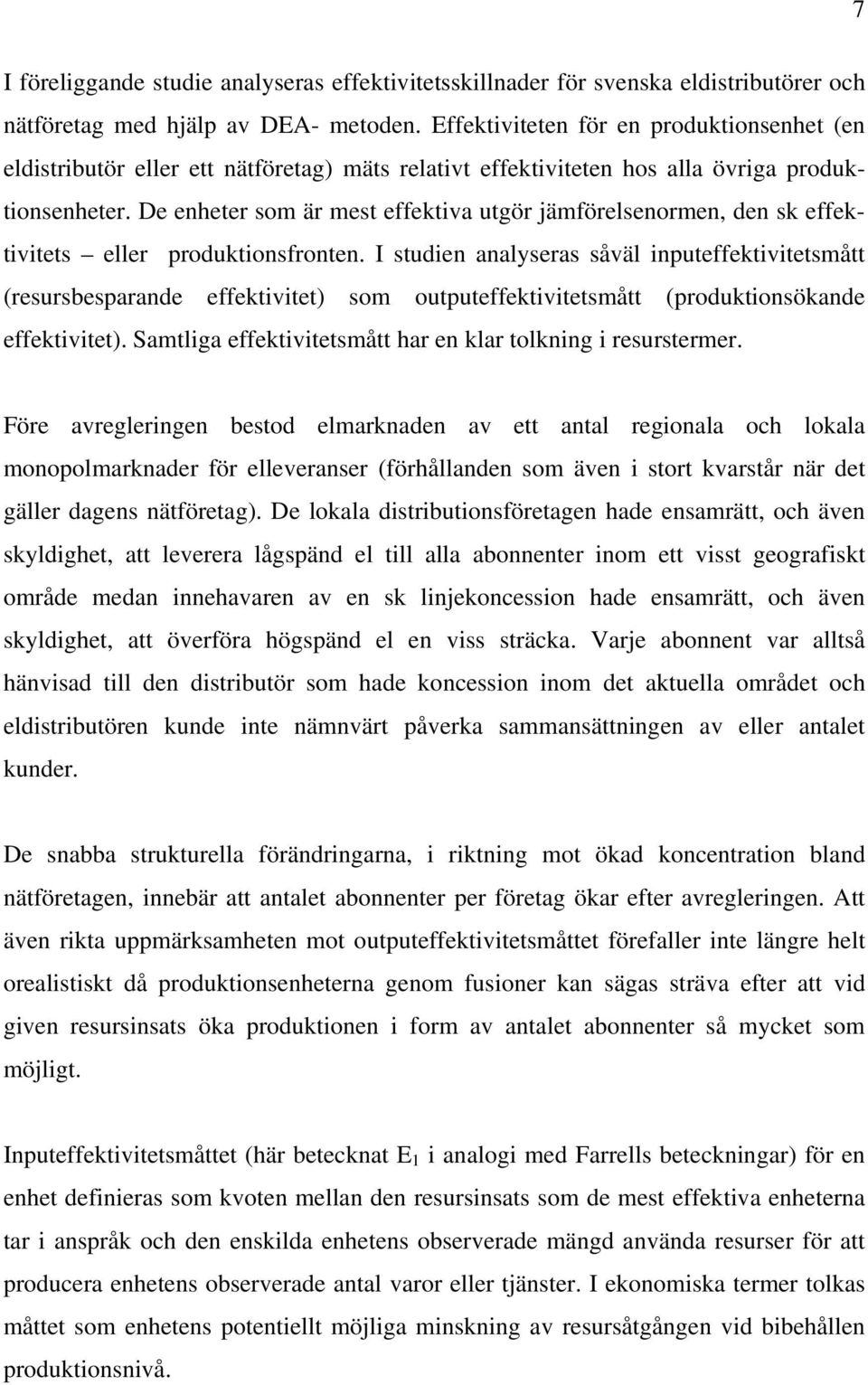 De enheter som är mest effektiva utgör jämförelsenormen, den sk effektivitets eller produktionsfronten.