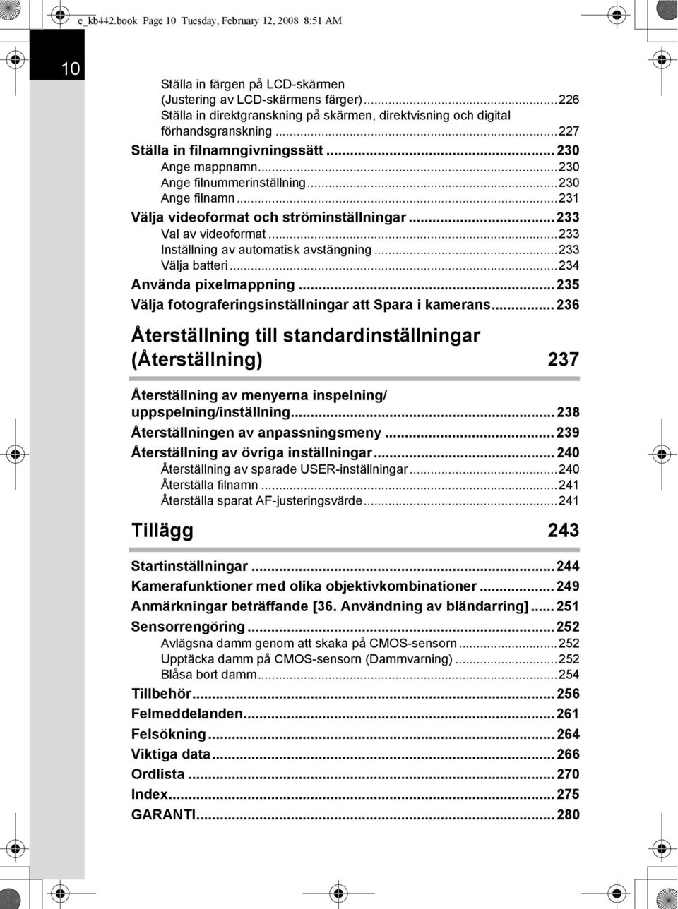 ..231 Välja videoformat och ströminställningar...233 Val av videoformat...233 Inställning av automatisk avstängning...233 Välja batteri...234 Använda pixelmappning.