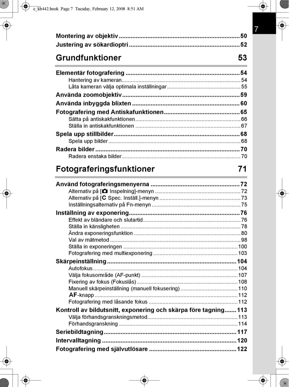 ..66 Ställa in antiskakfunktionen...67 Spela upp stillbilder...68 Spela upp bilder...68 Radera bilder...70 Radera enstaka bilder...70 Fotograferingsfunktioner 71 Använd fotograferingsmenyerna.