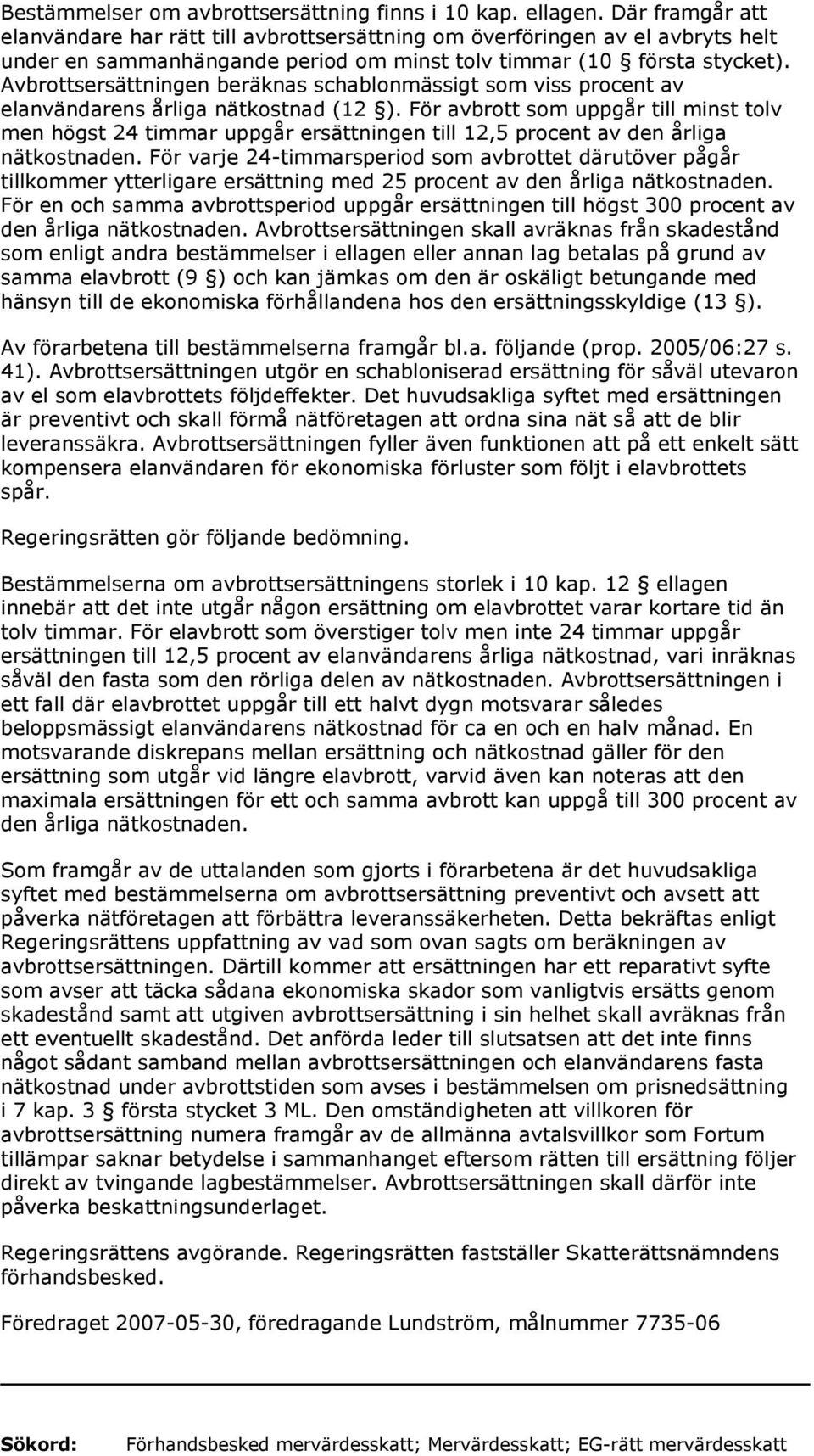 Avbrottsersättningen beräknas schablonmässigt som viss procent av elanvändarens årliga nätkostnad (12 ).