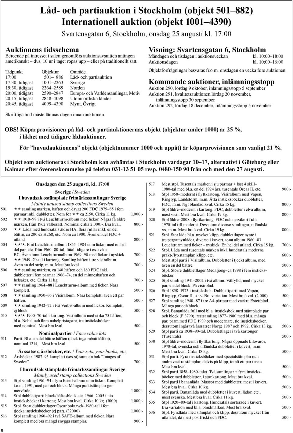 Tidpunkt Objektnr Område 17:00 501 886 Låd- och partiauktion 17:30, tidigast 1001 2263 Sverige 19:30, tidigast 2264 2589 Norden 20:00, tidigast 2590 2847 Europa- och Världensamlingar, Motiv 20:15,