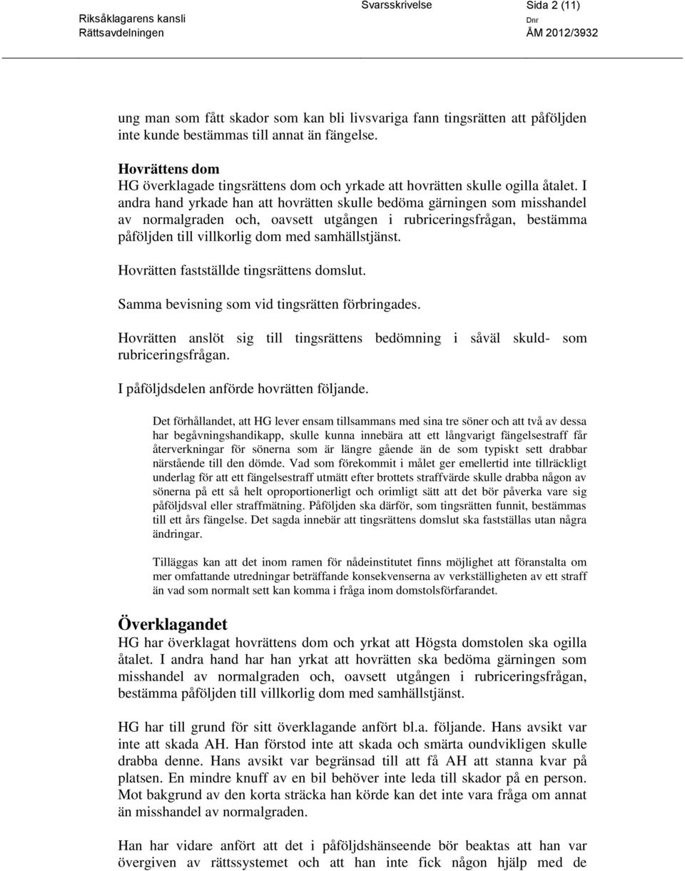 I andra hand yrkade han att hovrätten skulle bedöma gärningen som misshandel av normalgraden och, oavsett utgången i rubriceringsfrågan, bestämma påföljden till villkorlig dom med samhällstjänst.