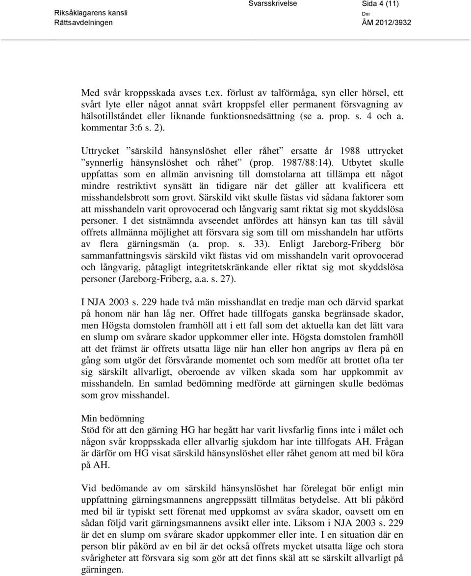 kommentar 3:6 s. 2). Uttrycket särskild hänsynslöshet eller råhet ersatte år 1988 uttrycket synnerlig hänsynslöshet och råhet (prop. 1987/88:14).