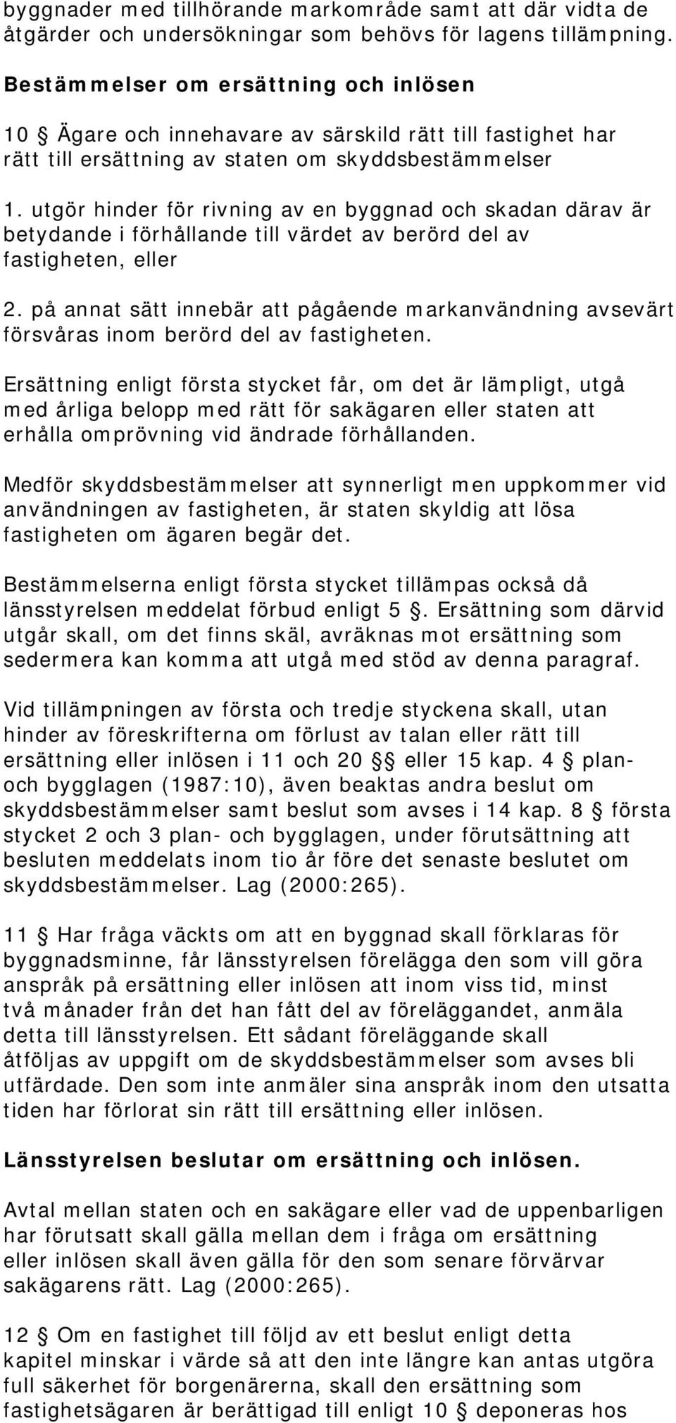 utgör hinder för rivning av en byggnad och skadan därav är betydande i förhållande till värdet av berörd del av fastigheten, eller 2.